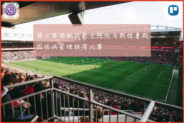 骑士客场挑战爵士阿伦与斯特鲁斯因伤病管理缺席比赛
